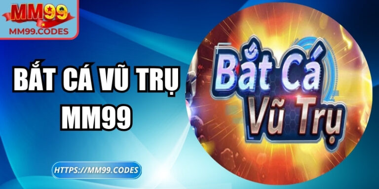 Bắt Cá Vũ Trụ MM99 – Chinh phục không gian giải trí mới lạ