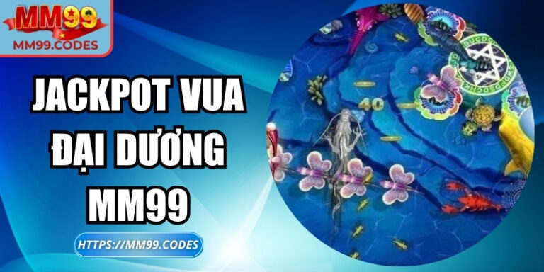 Jackpot Vua Đại Dương MM99 – Săn thưởng dưới đại dương