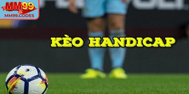 Hiểu rõ về Kèo handicap MM99