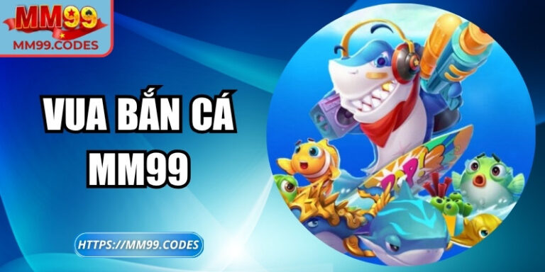 Vua Bắn Cá MM99 – Hành trình khám phá đại dương thần thoại